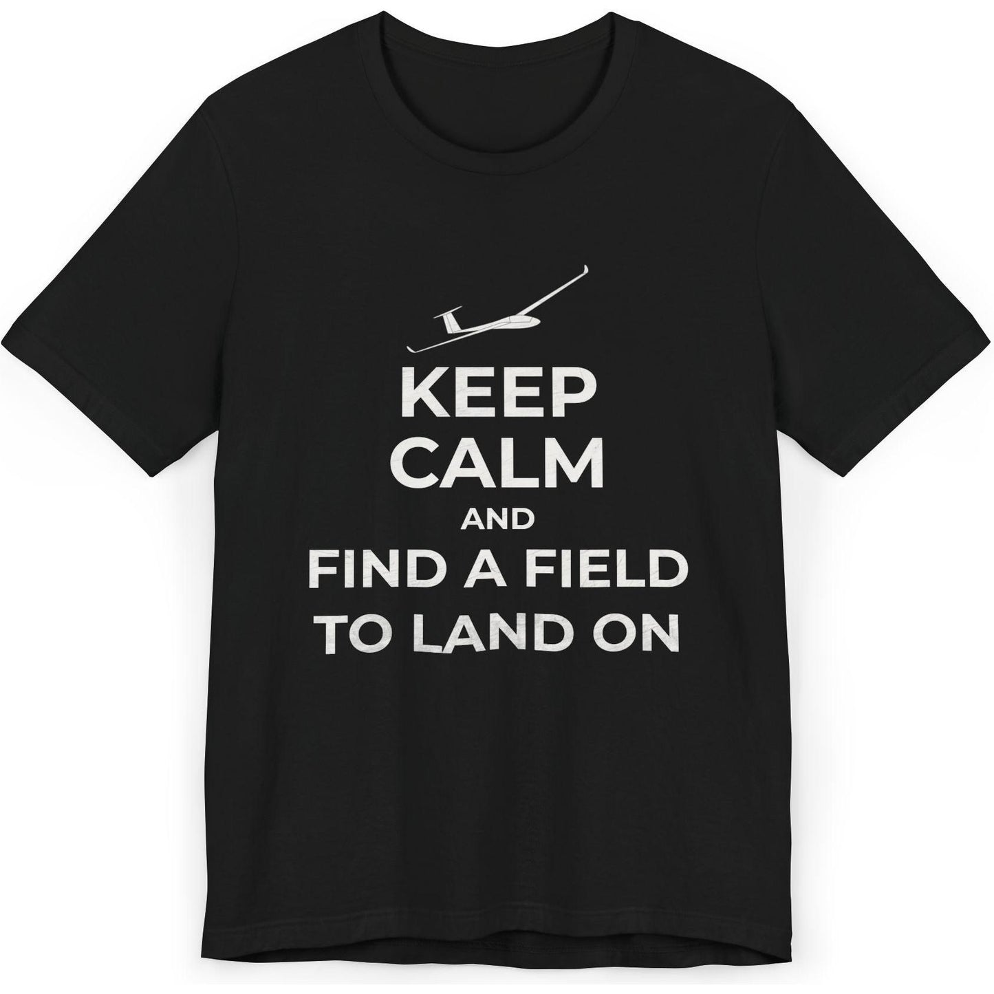 Keep Calm And Find A Field To Land On - glider pilot's T-Shirt