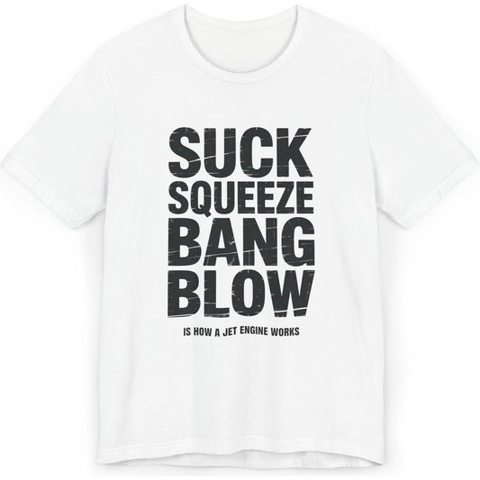Suck Squeeze Bang Blow is how a jet engine works - aviation T-Shirt