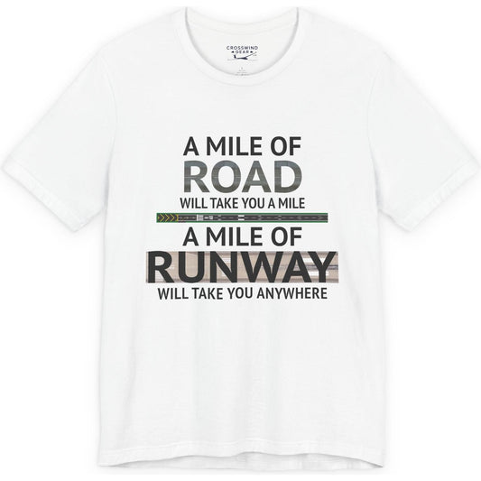 A mile of road takes you a mile, a mile of runway takes you anywhere - pilot's T-Shirt