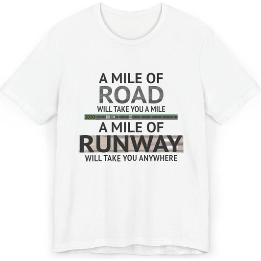 A mile of road takes you a mile, a mile of runway takes you anywhere - pilot's T-Shirt