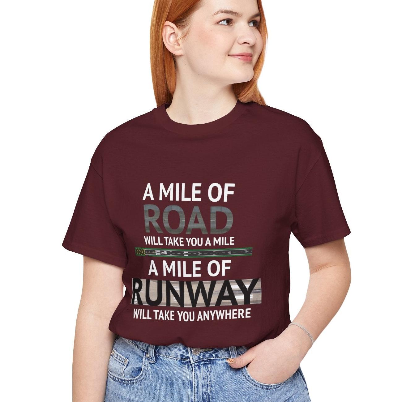 A mile of road takes you a mile, a mile of runway takes you anywhere - pilot's T-Shirt