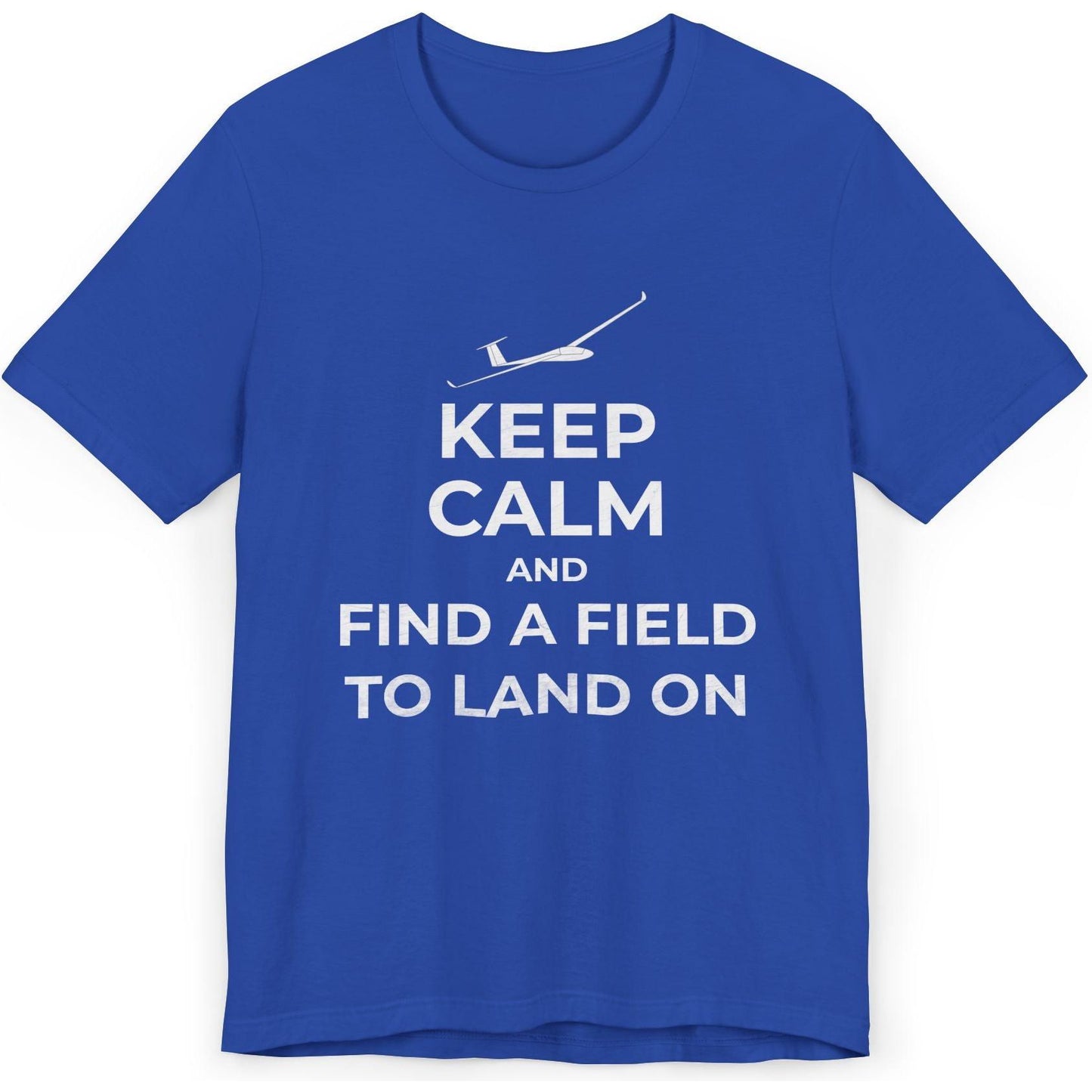 Keep Calm And Find A Field To Land On - glider pilot's T-Shirt