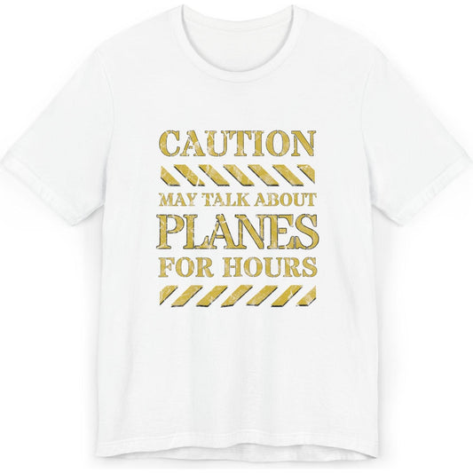 Caution, May Talk About Planes For Hours - aviation fan's T-Shirt