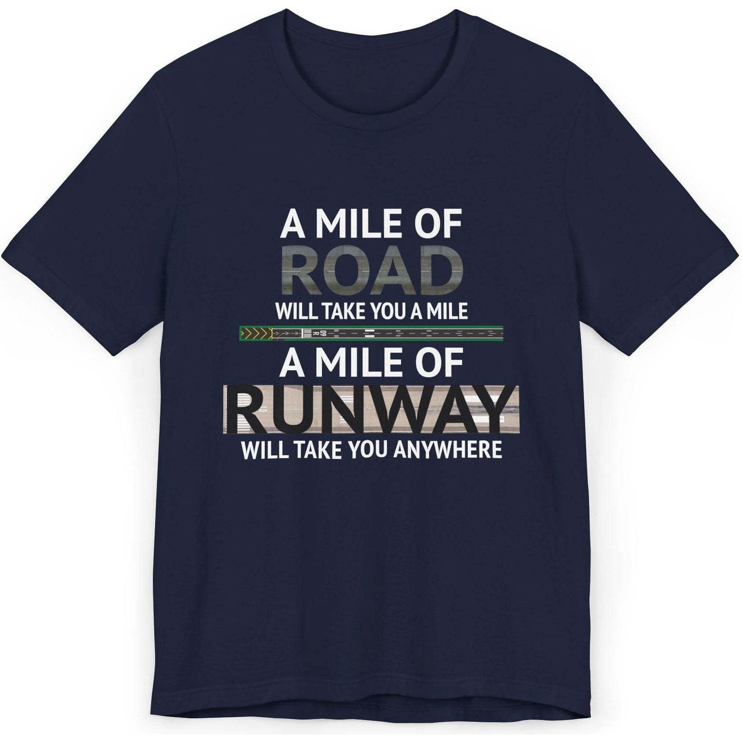 A mile of road takes you a mile, a mile of runway takes you anywhere - pilot's T-Shirt