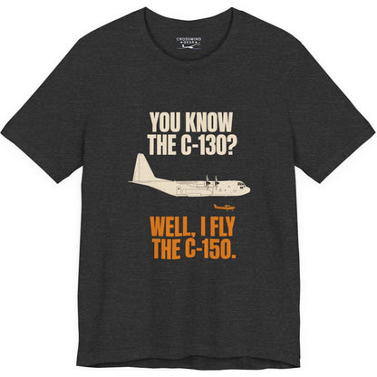 You Know the C-130? Well, I Fly the C-150 – pilot's T-Shirt