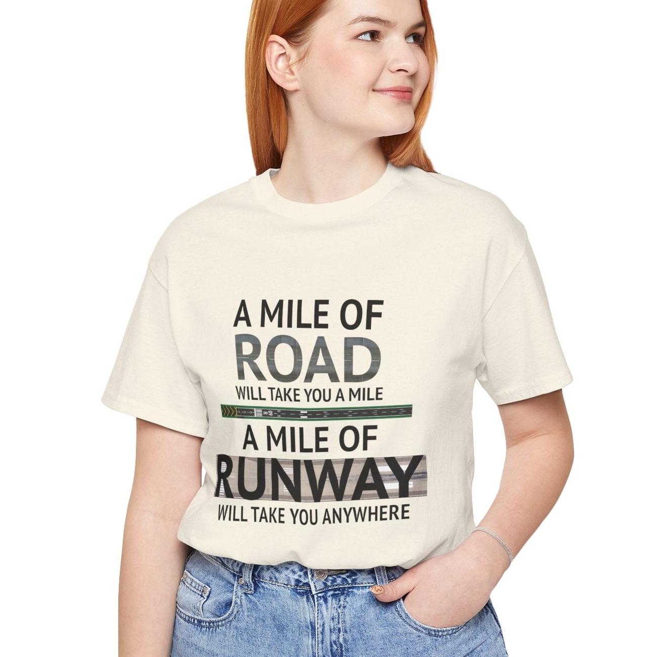 A mile of road takes you a mile, a mile of runway takes you anywhere - pilot's T-Shirt