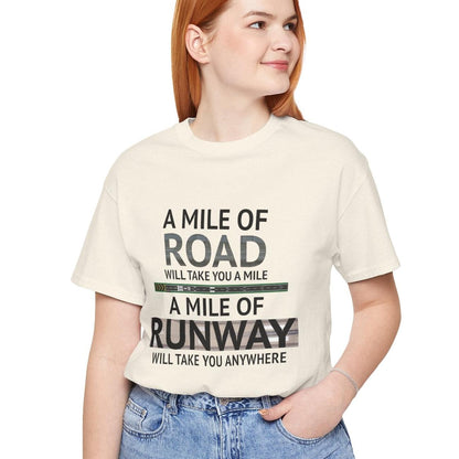 A mile of road takes you a mile, a mile of runway takes you anywhere - pilot's T-Shirt