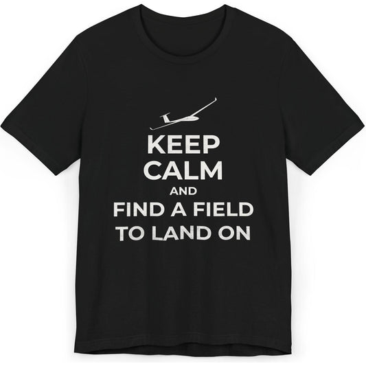 Keep Calm And Find A Field To Land On - glider pilot's T-Shirt