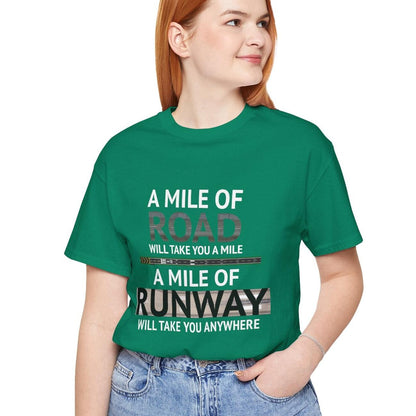 A mile of road takes you a mile, a mile of runway takes you anywhere - pilot's T-Shirt