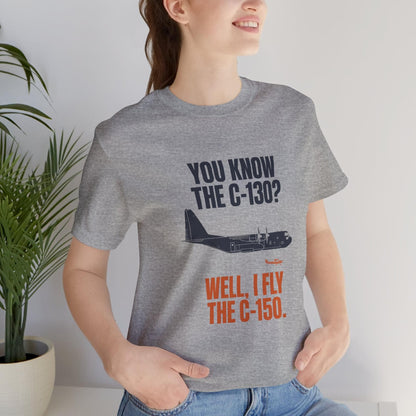 You Know the C-130? Well, I Fly the C-150 – pilot's T-Shirt