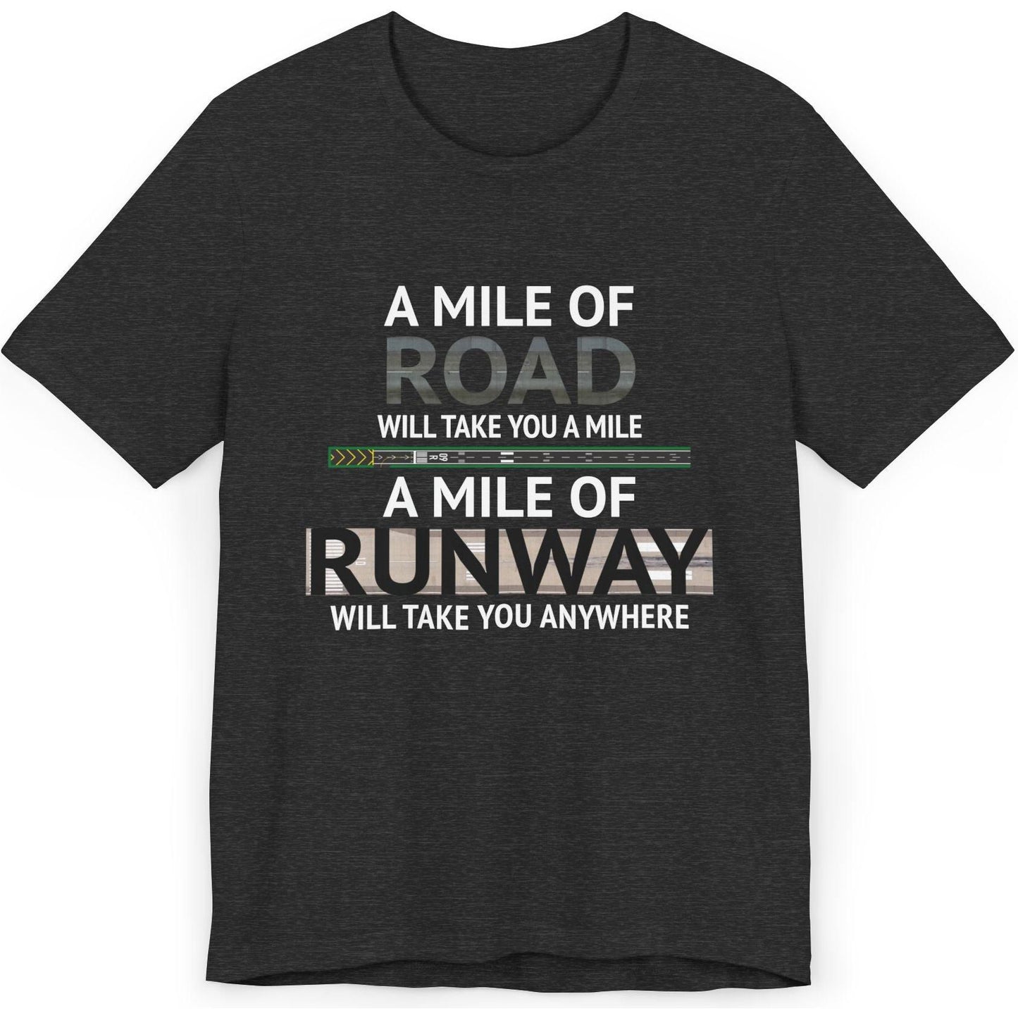 A mile of road takes you a mile, a mile of runway takes you anywhere - pilot's T-Shirt