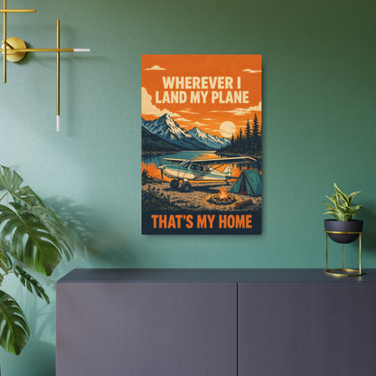 Wherever I Land My Plane, That's My Home – Bush Plane Metal Sign
