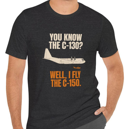You Know the C-130? Well, I Fly the C-150 – pilot's T-Shirt