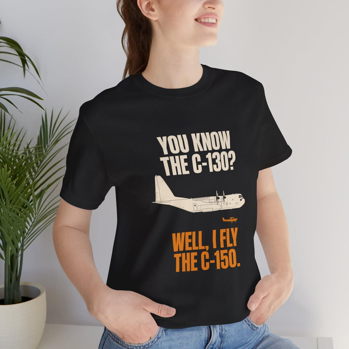 You Know the C-130? Well, I Fly the C-150 – pilot's T-Shirt