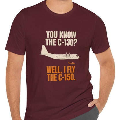 You Know the C-130? Well, I Fly the C-150 – pilot's T-Shirt