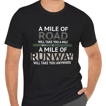 A mile of road takes you a mile, a mile of runway takes you anywhere - pilot's T-Shirt