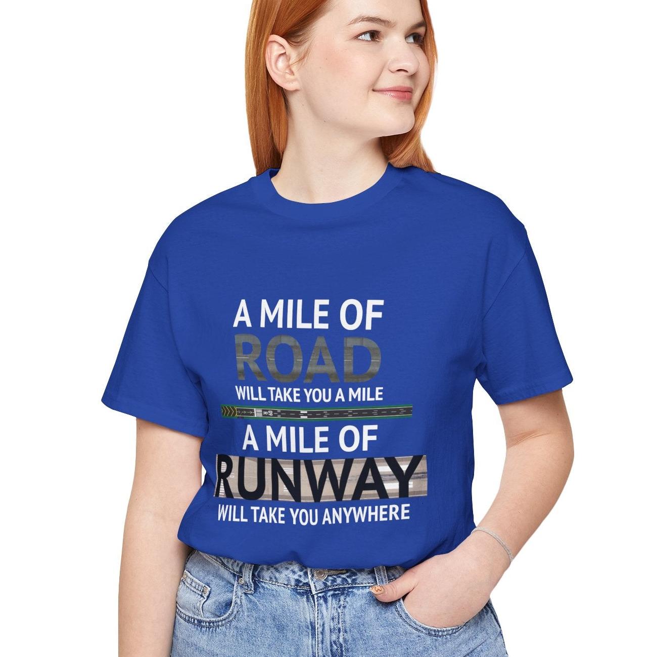 A mile of road takes you a mile, a mile of runway takes you anywhere - pilot's T-Shirt