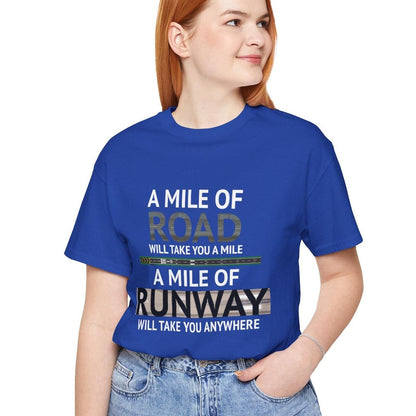A mile of road takes you a mile, a mile of runway takes you anywhere - pilot's T-Shirt