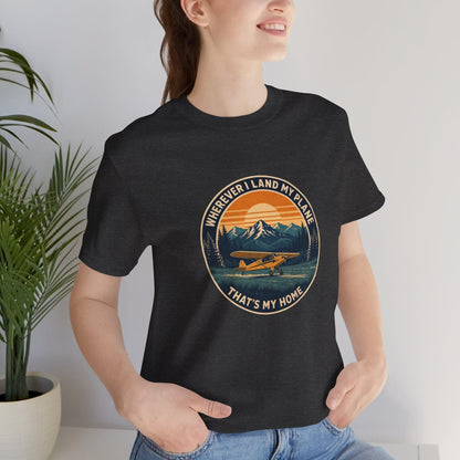 Wherever I Land My Plane, That's My Home – pilot's T-Shirt