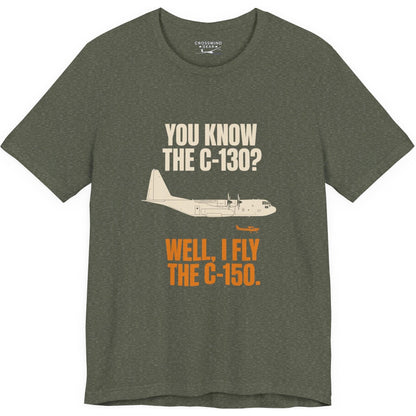 You Know the C-130? Well, I Fly the C-150 – pilot's T-Shirt