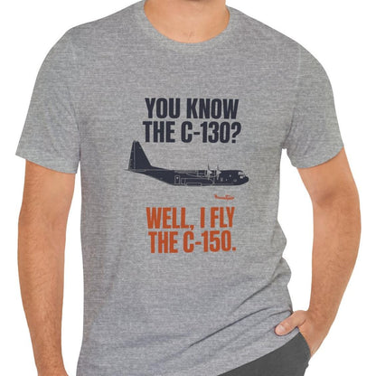 You Know the C-130? Well, I Fly the C-150 – pilot's T-Shirt
