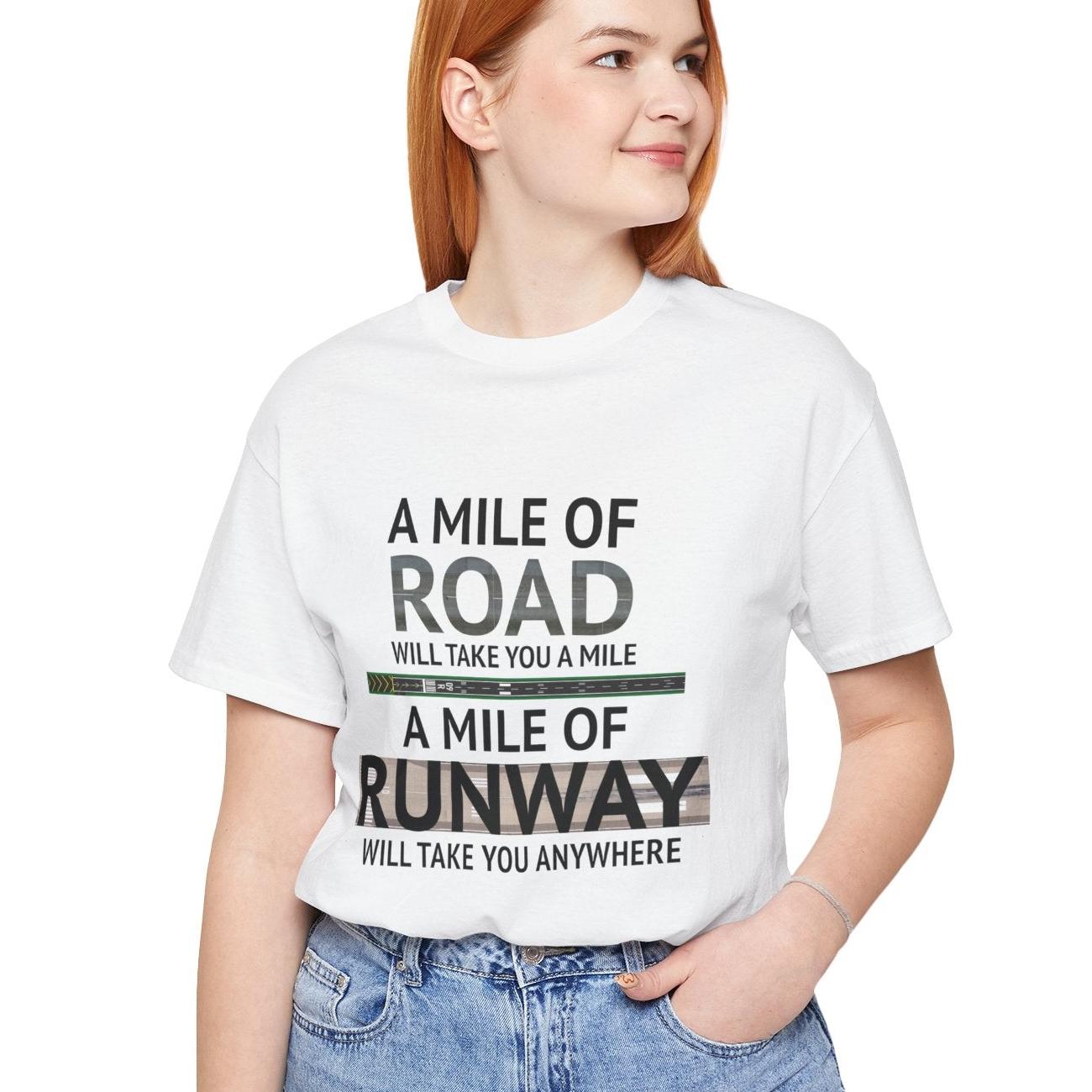 A mile of road takes you a mile, a mile of runway takes you anywhere - pilot's T-Shirt