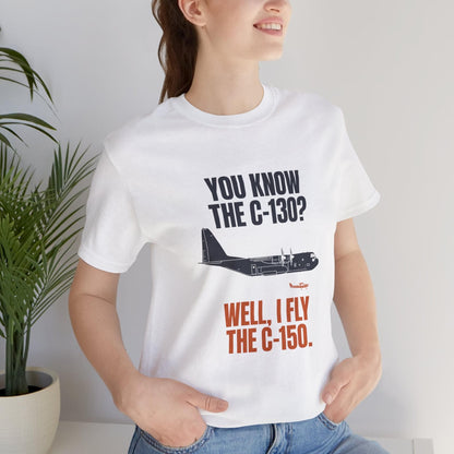 You Know the C-130? Well, I Fly the C-150 – pilot's T-Shirt