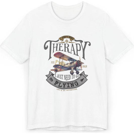 I Don't Need Therapy, I Just Need To Go Flying - pilot's T-Shirt
