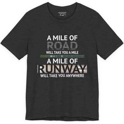 A mile of road takes you a mile, a mile of runway takes you anywhere - pilot's T-Shirt