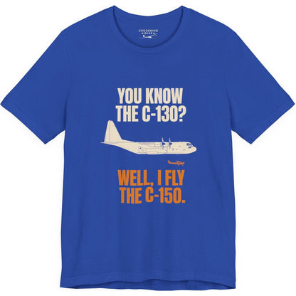 You Know the C-130? Well, I Fly the C-150 – pilot's T-Shirt