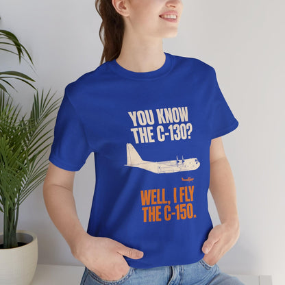 You Know the C-130? Well, I Fly the C-150 – pilot's T-Shirt