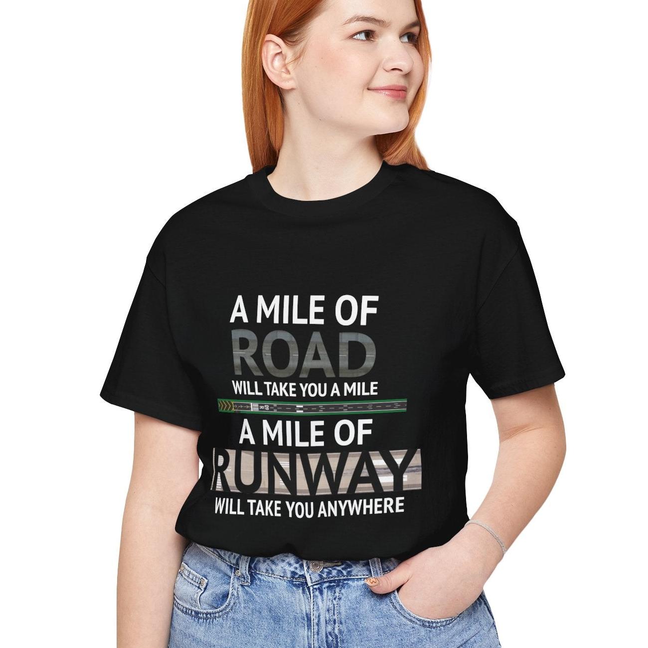 A mile of road takes you a mile, a mile of runway takes you anywhere - pilot's T-Shirt