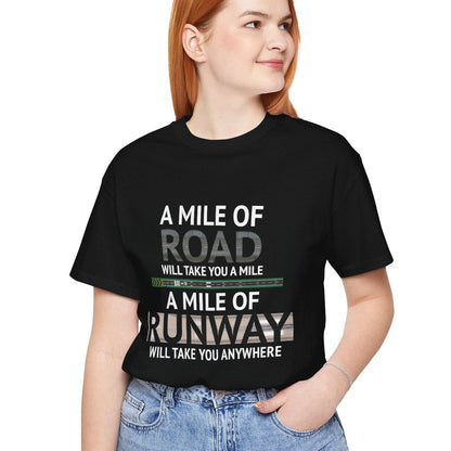 A mile of road takes you a mile, a mile of runway takes you anywhere - pilot's T-Shirt
