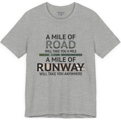 A mile of road takes you a mile, a mile of runway takes you anywhere - pilot's T-Shirt