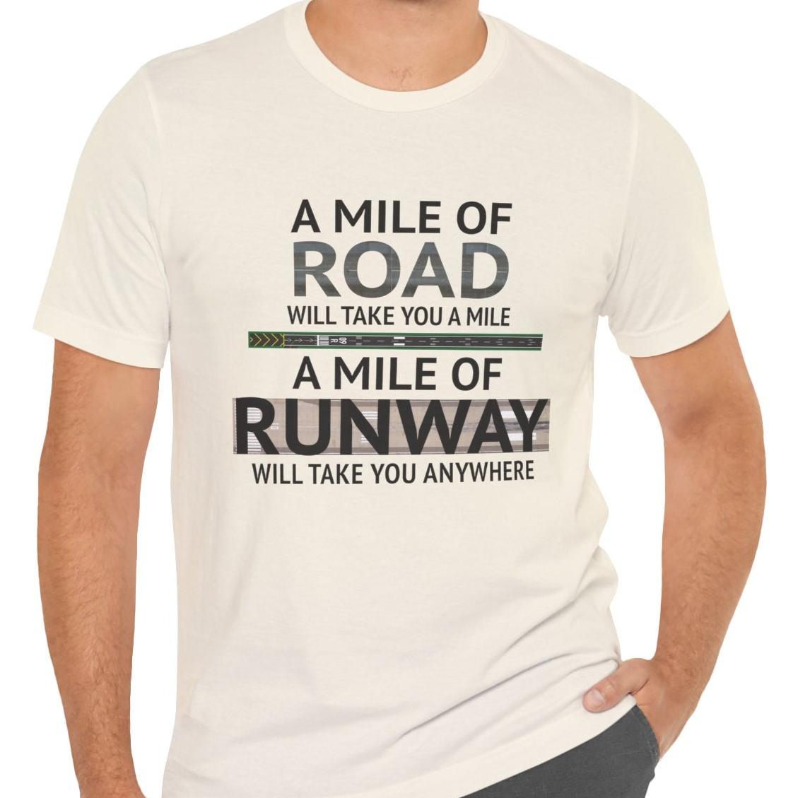 A mile of road takes you a mile, a mile of runway takes you anywhere - pilot's T-Shirt
