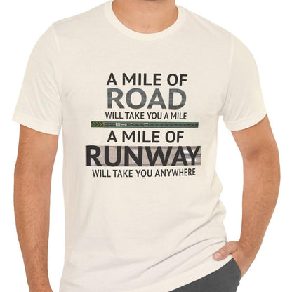 A mile of road takes you a mile, a mile of runway takes you anywhere - pilot's T-Shirt