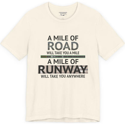 A mile of road takes you a mile, a mile of runway takes you anywhere - pilot's T-Shirt