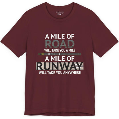 A mile of road takes you a mile, a mile of runway takes you anywhere - pilot's T-Shirt