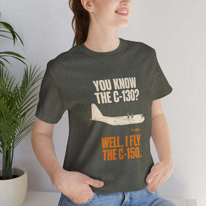 You Know the C-130? Well, I Fly the C-150 – pilot's T-Shirt