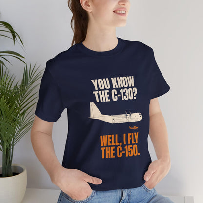 You Know the C-130? Well, I Fly the C-150 – pilot's T-Shirt