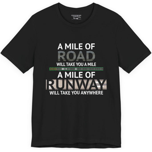 A mile of road takes you a mile, a mile of runway takes you anywhere - pilot's T-Shirt