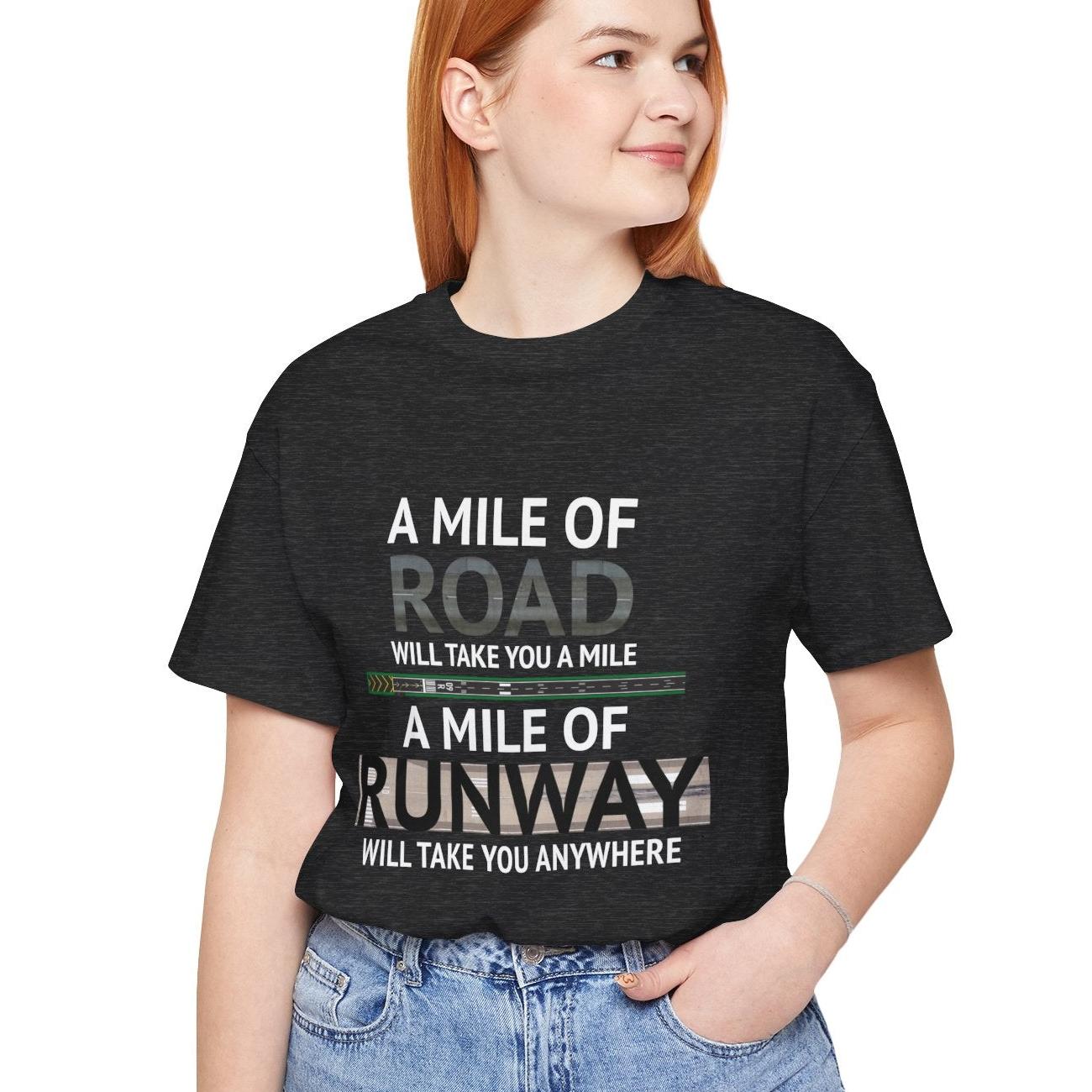 A mile of road takes you a mile, a mile of runway takes you anywhere - pilot's T-Shirt