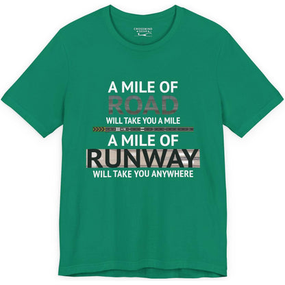 A mile of road takes you a mile, a mile of runway takes you anywhere - pilot's T-Shirt