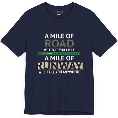 A mile of road takes you a mile, a mile of runway takes you anywhere - pilot's T-Shirt