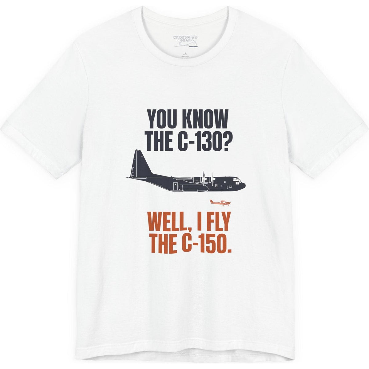You Know the C-130? Well, I Fly the C-150 – pilot's T-Shirt