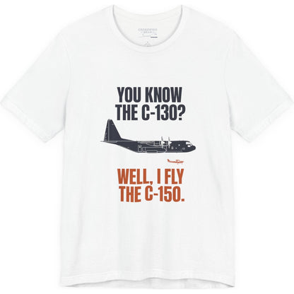 You Know the C-130? Well, I Fly the C-150 – pilot's T-Shirt