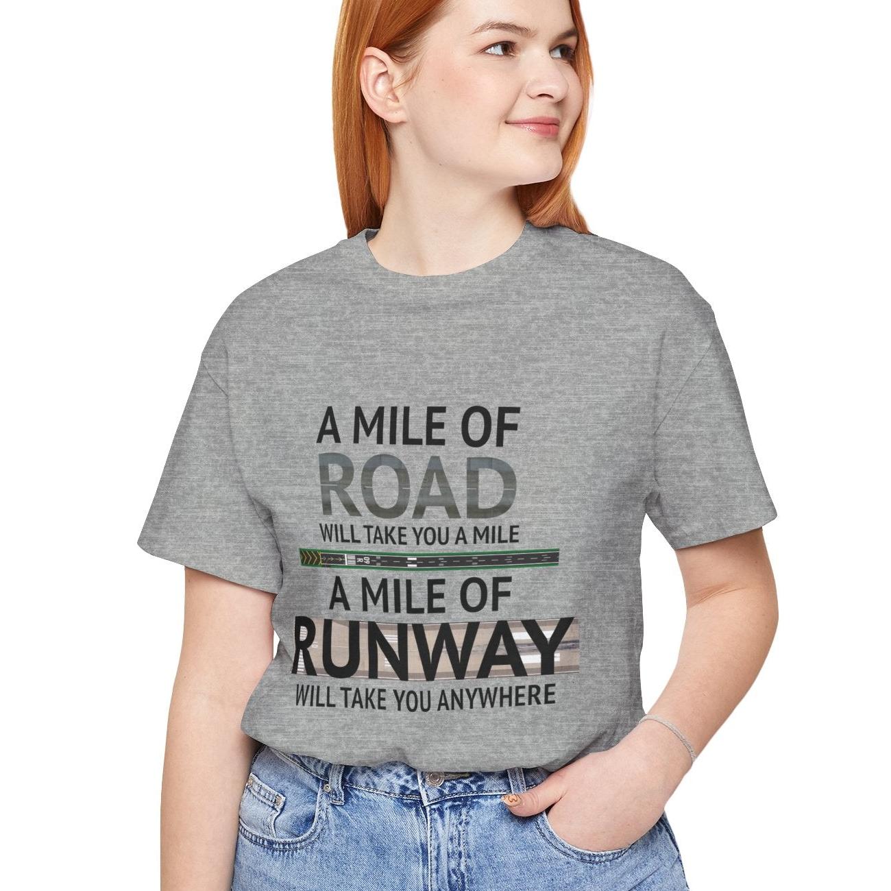 A mile of road takes you a mile, a mile of runway takes you anywhere - pilot's T-Shirt