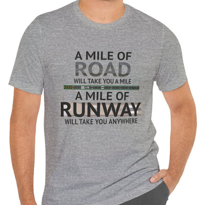 A mile of road takes you a mile, a mile of runway takes you anywhere - pilot's T-Shirt
