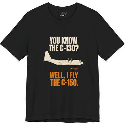 You Know the C-130? Well, I Fly the C-150 – pilot's T-Shirt