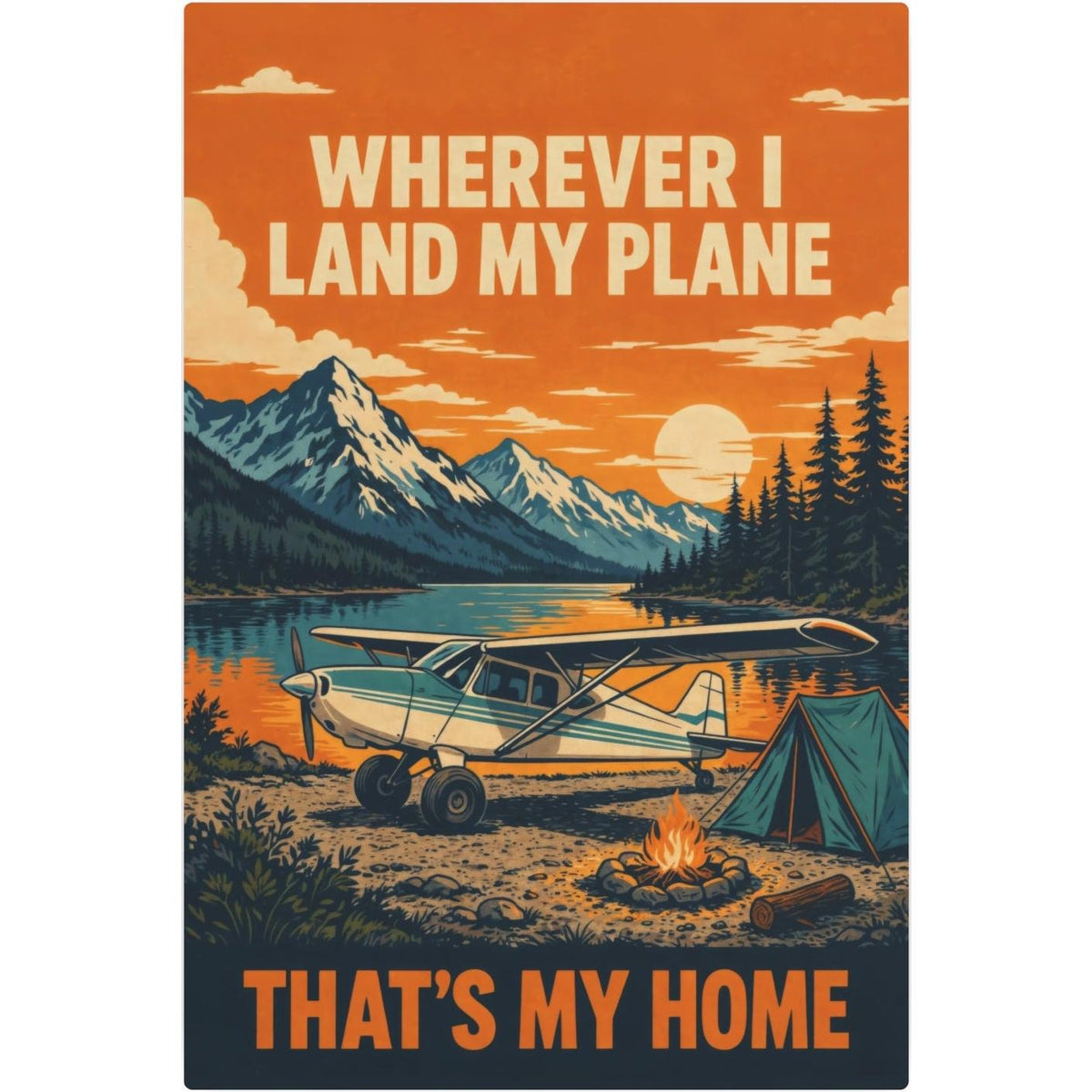 Wherever I Land My Plane, That's My Home – Bush Plane Metal Sign